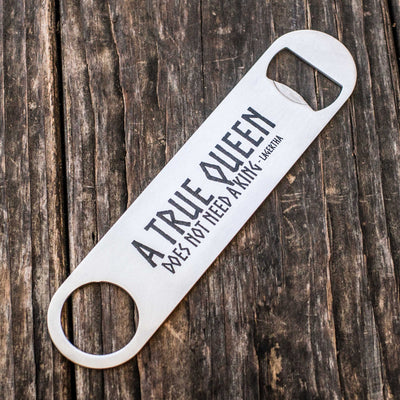 A True Queen Does Not Need a King - Bottle Opener