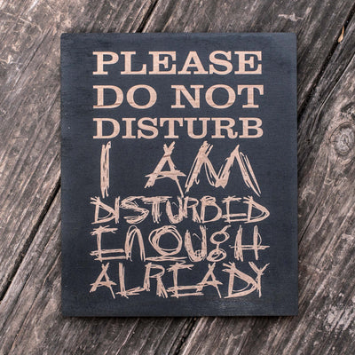 I am Disturbed Enough Already - Black Painted Wood Sign - 9x7in