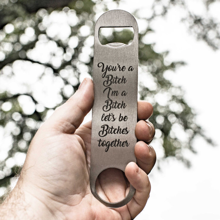 You're a Bitch - Bottle Opener