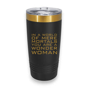 20oz Tumbler - CUSTOM - In a world of mere mortals you are a W W