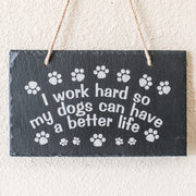 Sign - Slate - I work hard so my dogs can have a better life - 12x7in