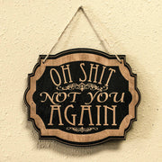 Sign - BLACK - Oh Shit Not You Again 7x9in