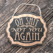 Sign - BLACK - Oh Shit Not You Again 7x9in