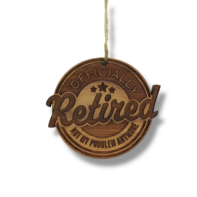 Retired Not my problem anymore - Cedar Ornament