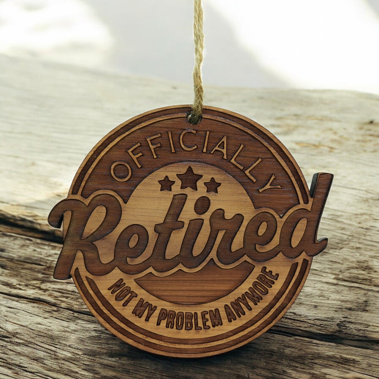Retired Not my problem anymore - Cedar Ornament
