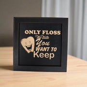Framed Art - CUSTOM - Only floss the Teeth you want to keep - Dentist