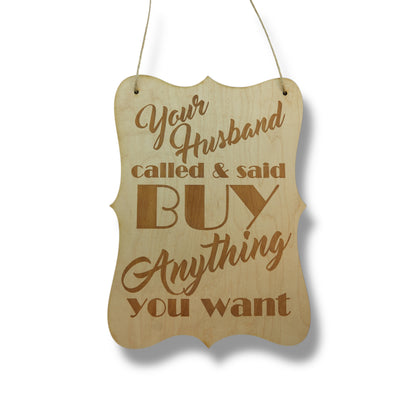 Sign - Your Husband Called and said buy anything you want Sign - Wood 9x7inches