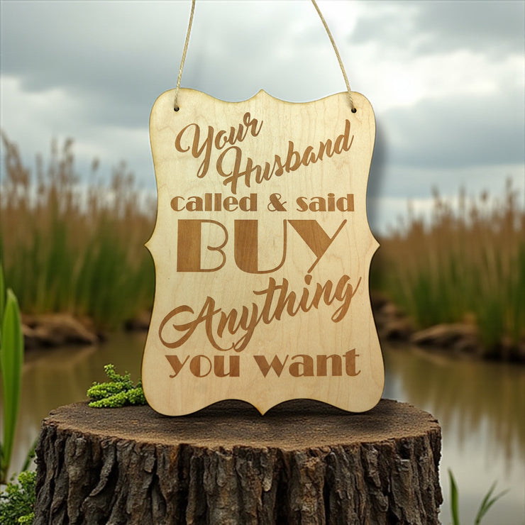 Sign - Your Husband Called and said buy anything you want Sign - Wood 9x7inches