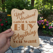Sign - Your Husband Called and said buy anything you want Sign - Wood 9x7inches