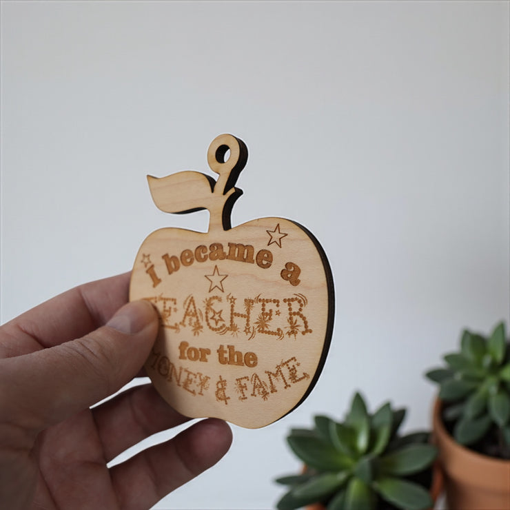 Ornament - I Became a Teacher for the Money and Fame - Raw Wood 3x3in