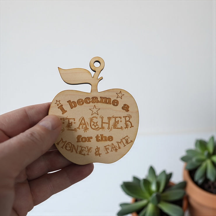 Ornament - I Became a Teacher for the Money and Fame - Raw Wood 3x3in