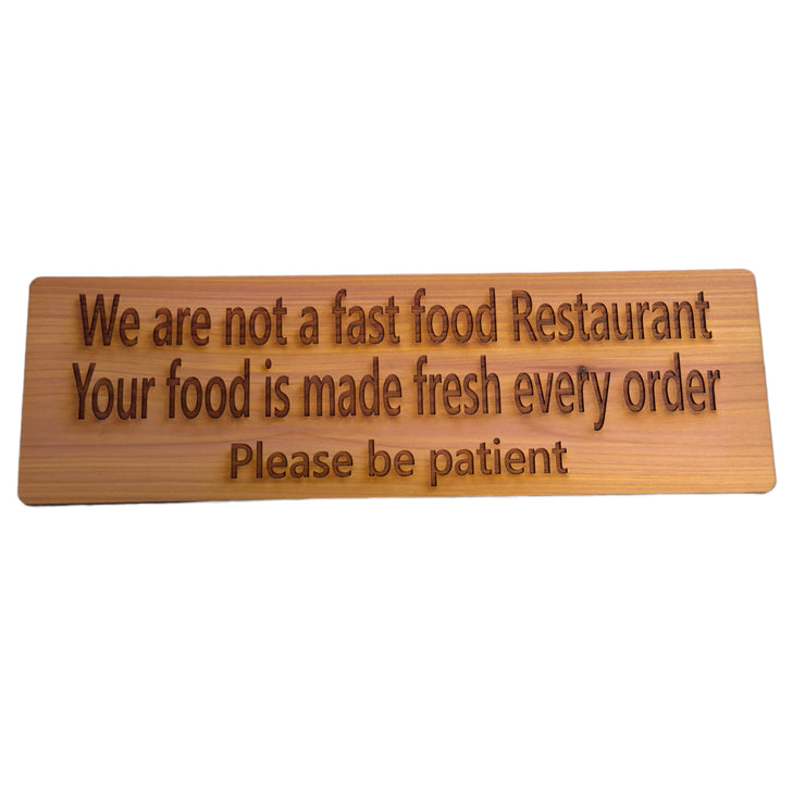 We are not a Fast Food Restaurant Your Food is Made Fresh Every Order Please be Patient Sign - Cedar Wood