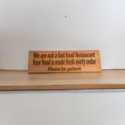 We are not a Fast Food Restaurant Your Food is Made Fresh Every Order Please be Patient Sign - Cedar Wood