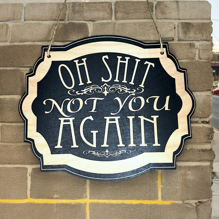Sign - BLACK - Oh Shit Not You Again 7x9in