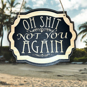 Sign - BLACK - Oh Shit Not You Again 7x9in