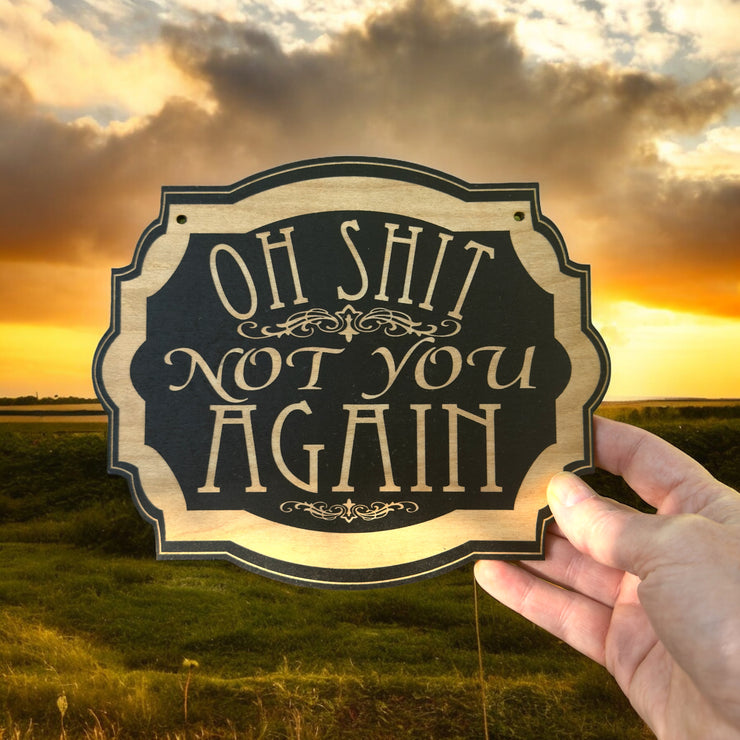 Sign - BLACK - Oh Shit Not You Again 7x9in