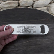 What Doesn't Kill You Disappoints Me - Bottle Opener