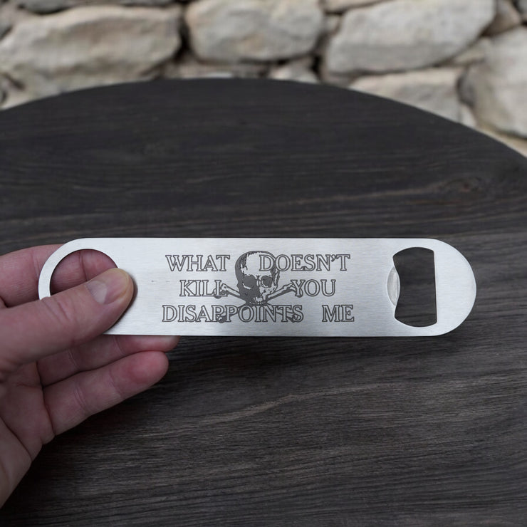 What Doesn't Kill You Disappoints Me - Bottle Opener