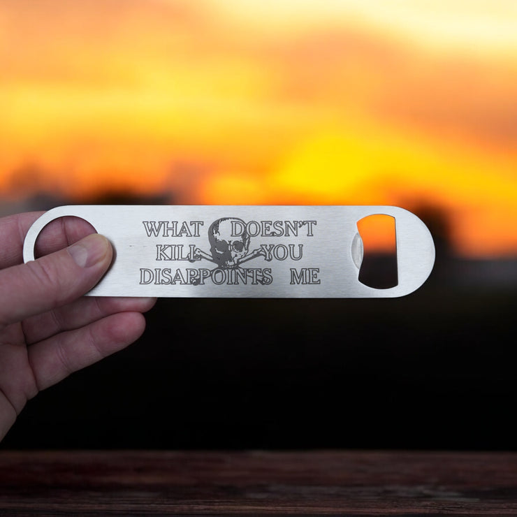 What Doesn't Kill You Disappoints Me - Bottle Opener