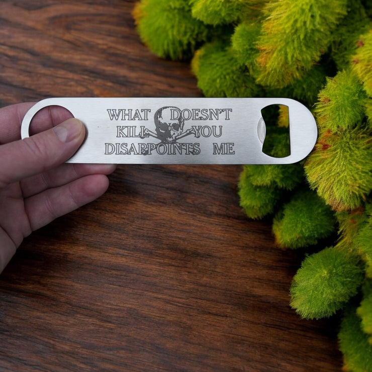 What Doesn't Kill You Disappoints Me - Bottle Opener