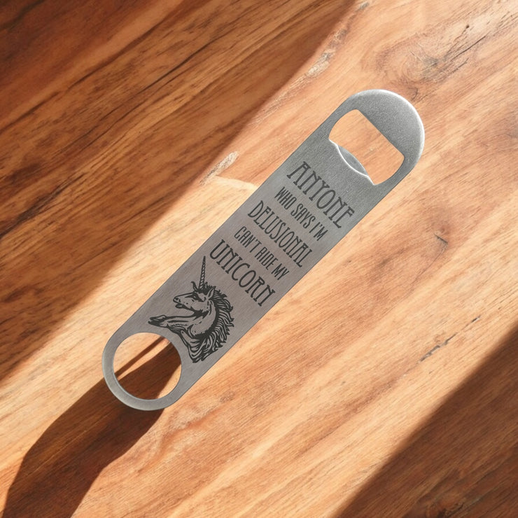 Anyone Who Says I'm Delusional Can't Ride My Unicorn - Bottle Opener
