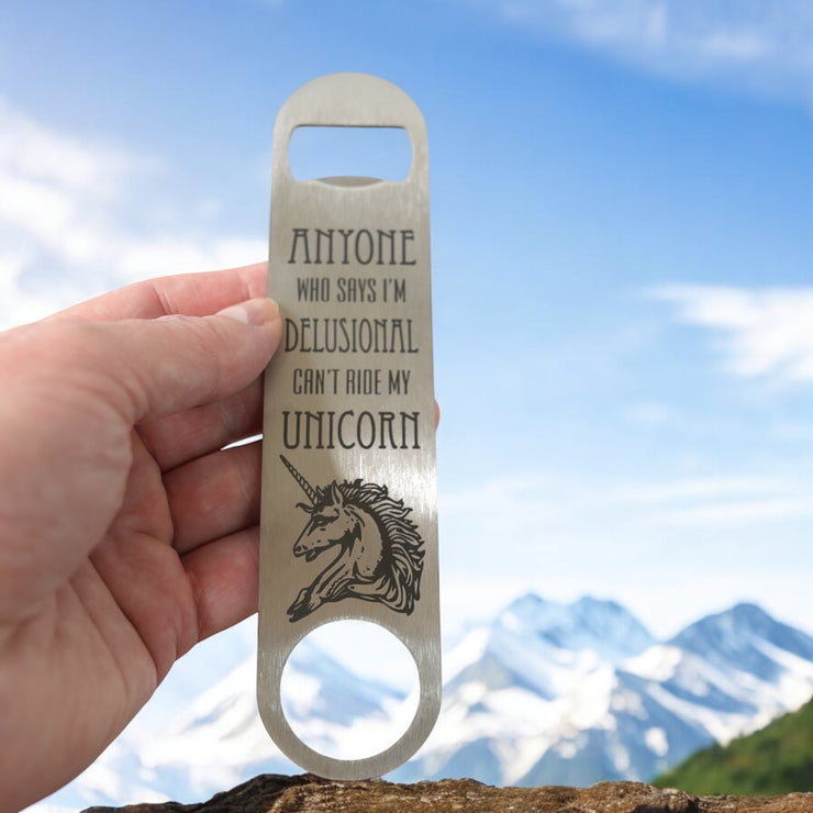 Anyone Who Says I'm Delusional Can't Ride My Unicorn - Bottle Opener