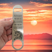 Anyone Who Says I'm Delusional Can't Ride My Unicorn - Bottle Opener