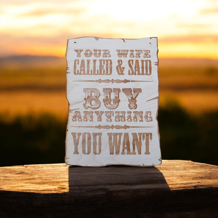 Sign - Your Wife Called and said buy anything you want - Wood 9x7