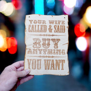 Sign - Your Wife Called and said buy anything you want - Wood 9x7