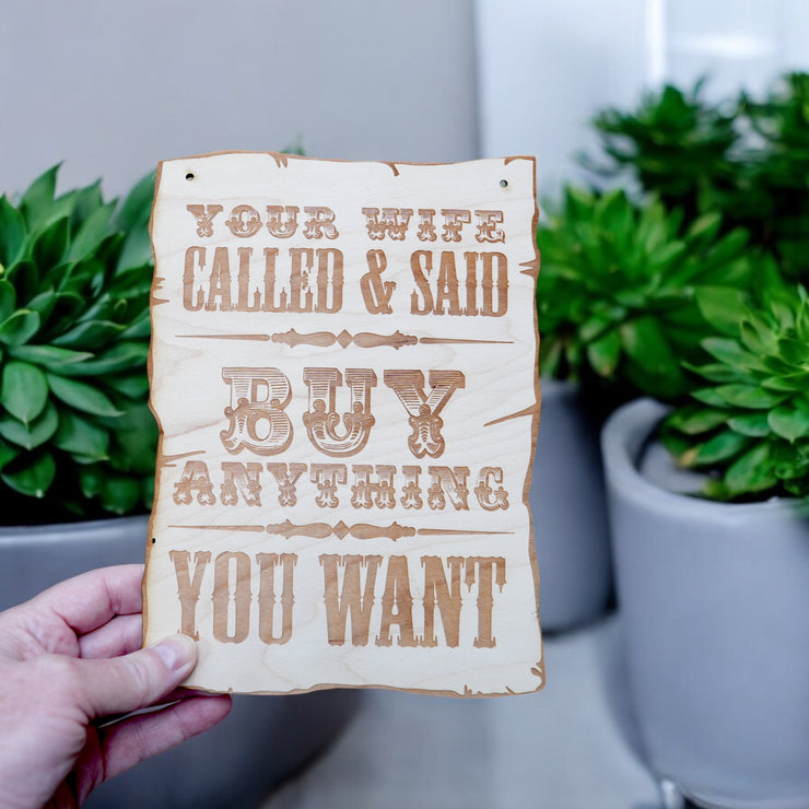 Sign - Your Wife Called and said buy anything you want - Wood 9x7