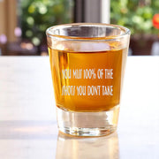 2oz You miss 100 percent of the shots you dont take Shot Glass