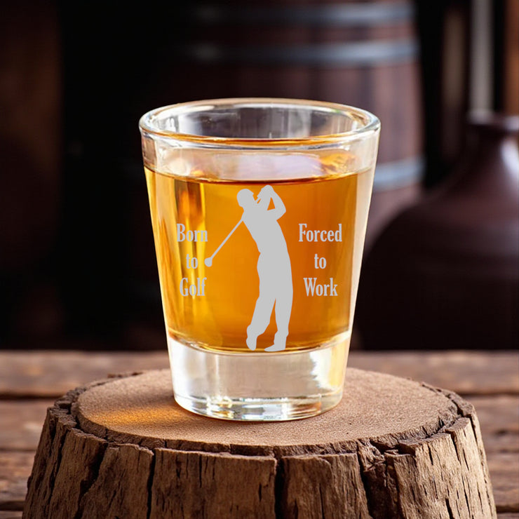 2oz Born to Golf Forced to work Shotglass