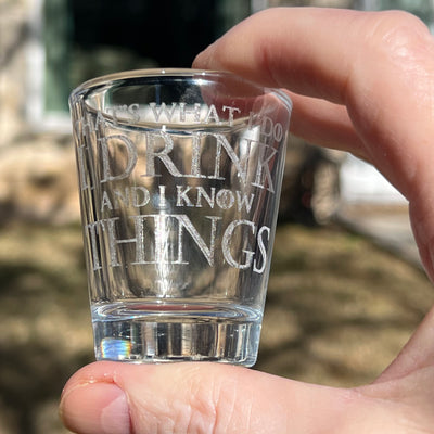 2oz I Drink and I know Things Shotglass LASER