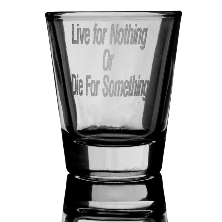 2oz Live for Nothing or Die for Something Shot Glass