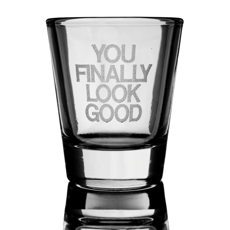 2oz YOU FINALLY LOOK GOOD shot glass