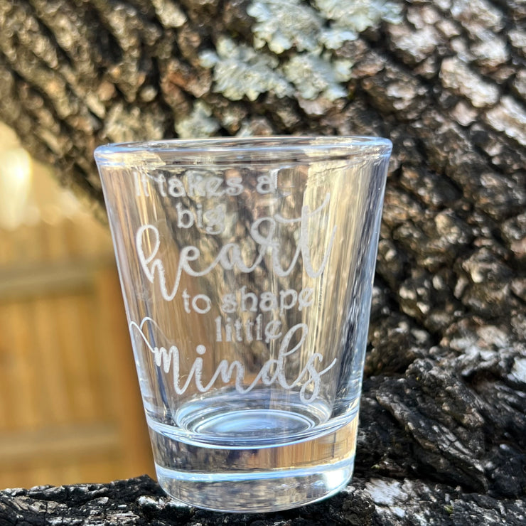 2oz its Takes a big heart to shape little minds Shotglass LASER