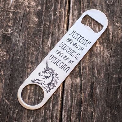 Anyone Who Says I'm Delusional Can't Ride My Unicorn - Bottle Opener