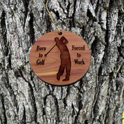 Born to Golf Forced to work - Cedar Ornament