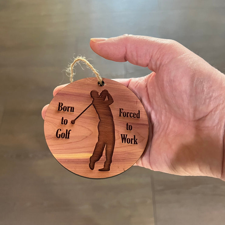 Born to Golf Forced to work - Cedar Ornament