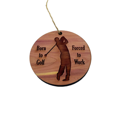 Born to Golf Forced to work - Cedar Ornament