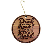 Drink in my hands Toes in the Sand - Cedar Ornament