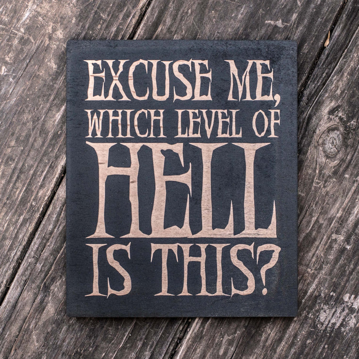 Excuse Me - Which Level of Hell is this - Black Painted Wood Sign Sign - 9x7in