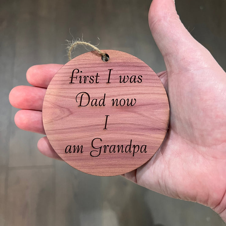 First I was dad now i am grandpa - Cedar Ornament