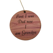 First I was dad now i am grandpa - Cedar Ornament