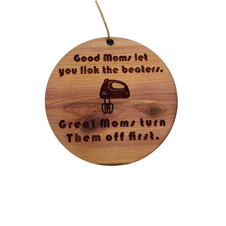 Good moms let you lick the beaters - Cedar Ornament