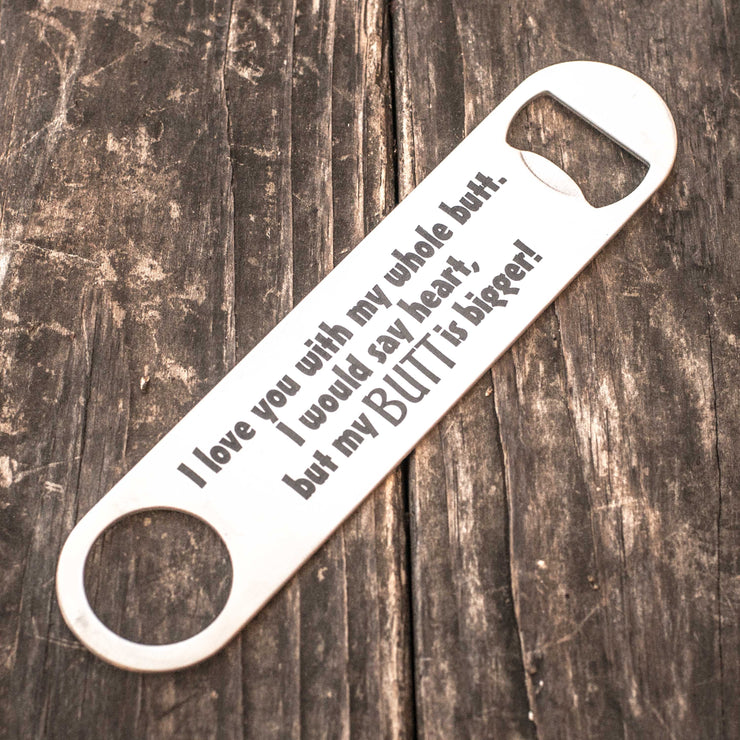 I Love You with My Whole Butt - Bottle Opener