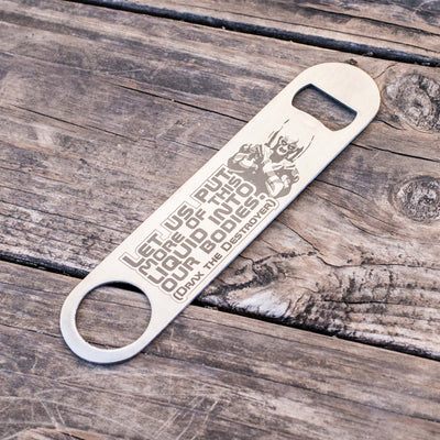 Let Us Put More of This Liquid Into Our Bodies - Bottle Opener