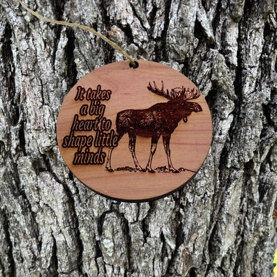 Moose It takes a big heart to shape little minds - Cedar Ornament