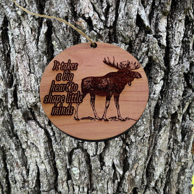 Moose It takes a big heart to shape little minds - Cedar Ornament