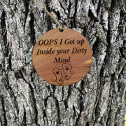 Oops I got up inside your dirty mind - Cedar Ornament